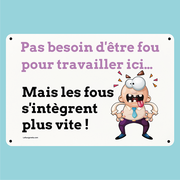 Plaque humoristique: Pas besoin d'être fou pour travailler ici