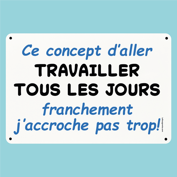 Plaque humoristique: Travailler tous les jours, j’accroche pas trop