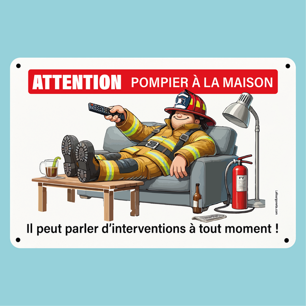 Plaque humoristique: Attention pompier à la maison, il peut parler d'interventions