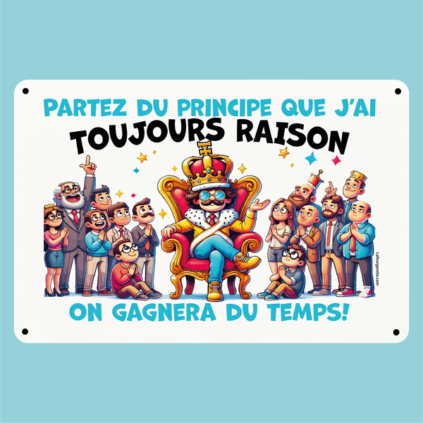 Plaque humoristique: Partez du principe que j'ai toujours raison