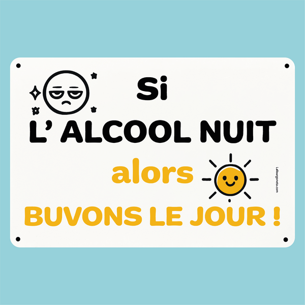 Plaque humoristique: Si l'alcool nuit alors buvons le jour