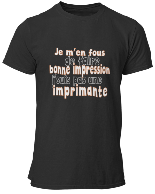 T-shirt Je m'en fous de faire bonne impression j'suis pas une imprimante